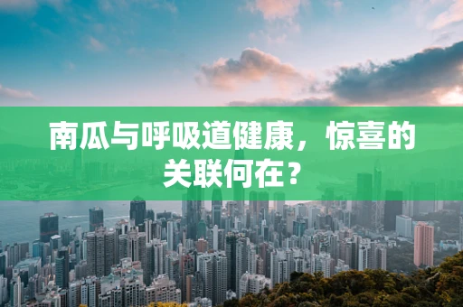 南瓜与呼吸道健康，惊喜的关联何在？