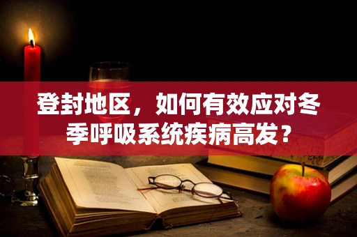 登封地区，如何有效应对冬季呼吸系统疾病高发？