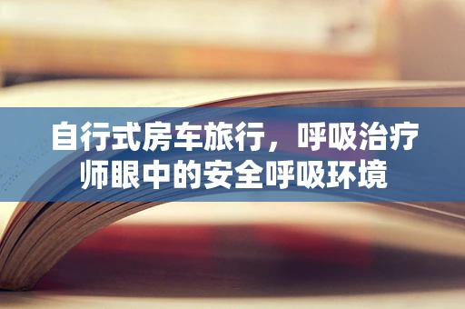 自行式房车旅行，呼吸治疗师眼中的安全呼吸环境