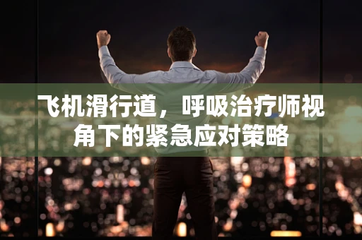 飞机滑行道，呼吸治疗师视角下的紧急应对策略