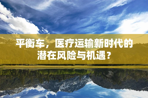 平衡车，医疗运输新时代的潜在风险与机遇？