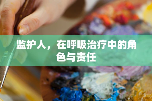 监护人，在呼吸治疗中的角色与责任