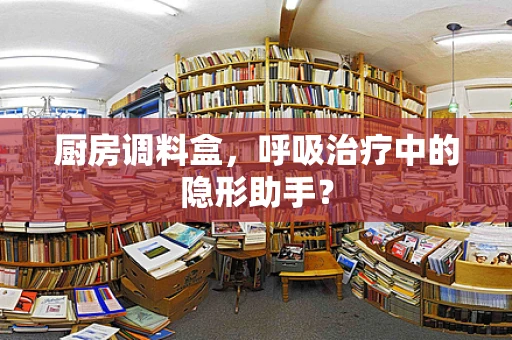 厨房调料盒，呼吸治疗中的隐形助手？