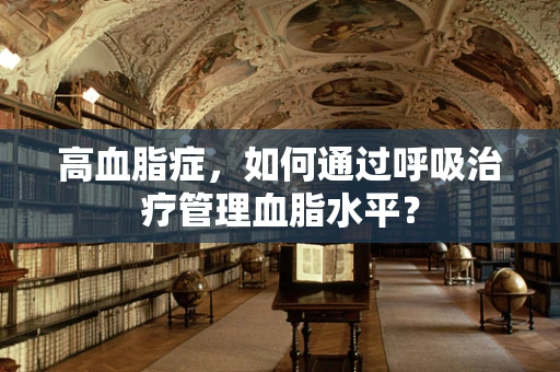 高血脂症，如何通过呼吸治疗管理血脂水平？