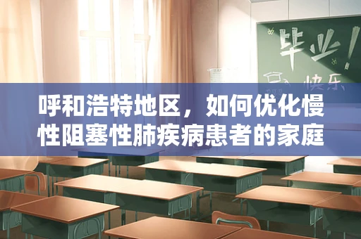 呼和浩特地区，如何优化慢性阻塞性肺疾病患者的家庭呼吸治疗？
