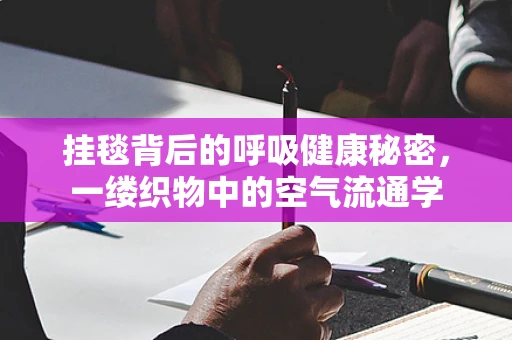 挂毯背后的呼吸健康秘密，一缕织物中的空气流通学