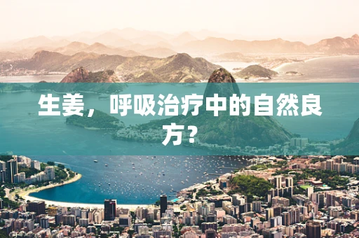 生姜，呼吸治疗中的自然良方？