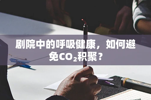 剧院中的呼吸健康，如何避免CO₂积聚？