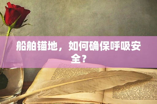 船舶锚地，如何确保呼吸安全？