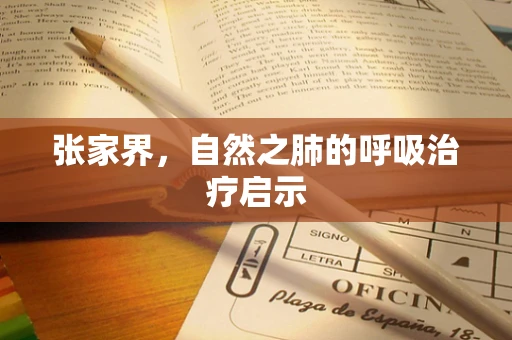 张家界，自然之肺的呼吸治疗启示