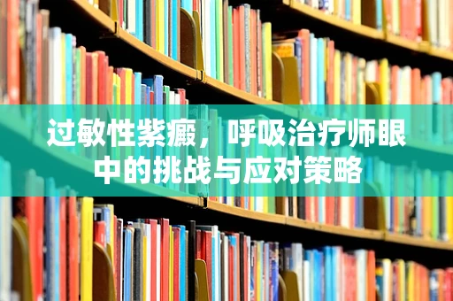 过敏性紫癜，呼吸治疗师眼中的挑战与应对策略
