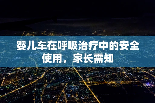 婴儿车在呼吸治疗中的安全使用，家长需知