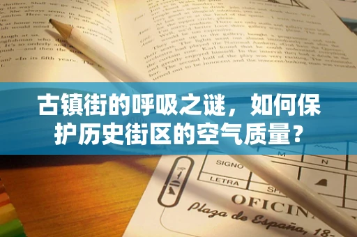 古镇街的呼吸之谜，如何保护历史街区的空气质量？