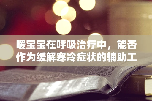 暖宝宝在呼吸治疗中，能否作为缓解寒冷症状的辅助工具？