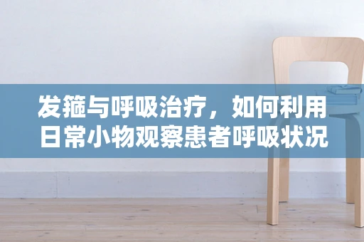 发箍与呼吸治疗，如何利用日常小物观察患者呼吸状况？