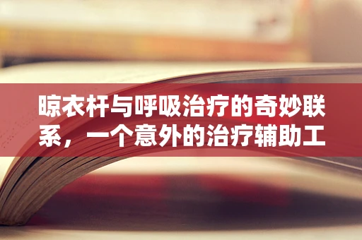 晾衣杆与呼吸治疗的奇妙联系，一个意外的治疗辅助工具？