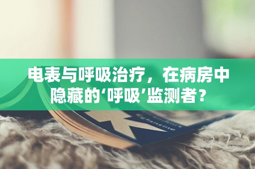 电表与呼吸治疗，在病房中隐藏的‘呼吸’监测者？