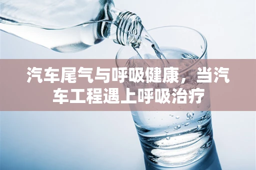汽车尾气与呼吸健康，当汽车工程遇上呼吸治疗