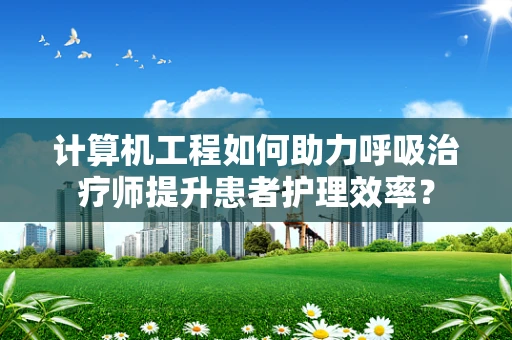 计算机工程如何助力呼吸治疗师提升患者护理效率？