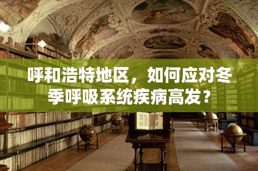 呼和浩特地区，如何应对冬季呼吸系统疾病高发？