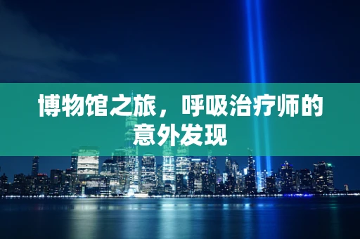 博物馆之旅，呼吸治疗师的意外发现