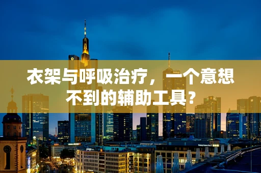 衣架与呼吸治疗，一个意想不到的辅助工具？