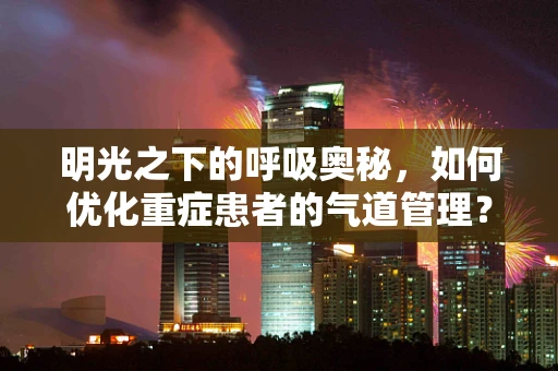 明光之下的呼吸奥秘，如何优化重症患者的气道管理？