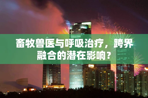 畜牧兽医与呼吸治疗，跨界融合的潜在影响？