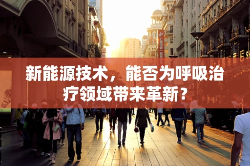 新能源技术，能否为呼吸治疗领域带来革新？