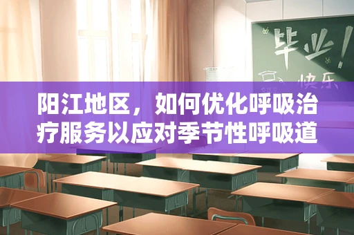 阳江地区，如何优化呼吸治疗服务以应对季节性呼吸道疾病高发？