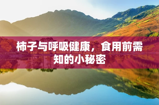 柿子与呼吸健康，食用前需知的小秘密
