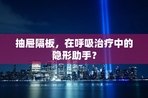 抽屉隔板，在呼吸治疗中的隐形助手？