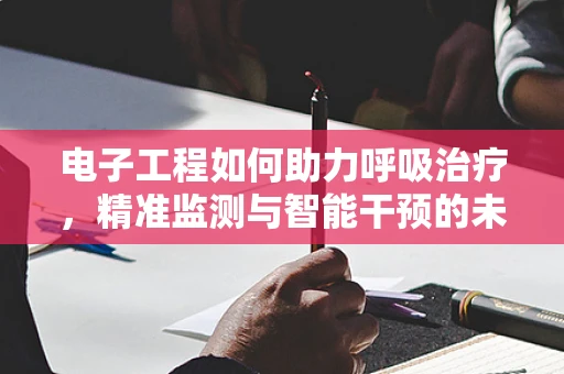 电子工程如何助力呼吸治疗，精准监测与智能干预的未来？