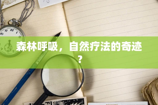 森林呼吸，自然疗法的奇迹？