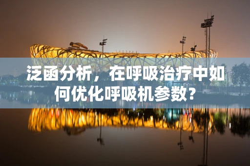泛函分析，在呼吸治疗中如何优化呼吸机参数？