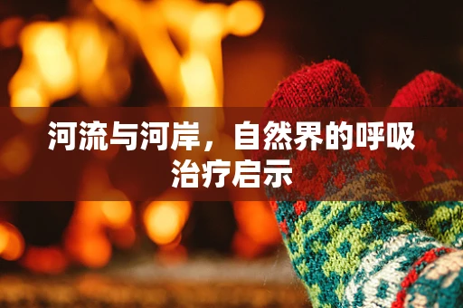 河流与河岸，自然界的呼吸治疗启示
