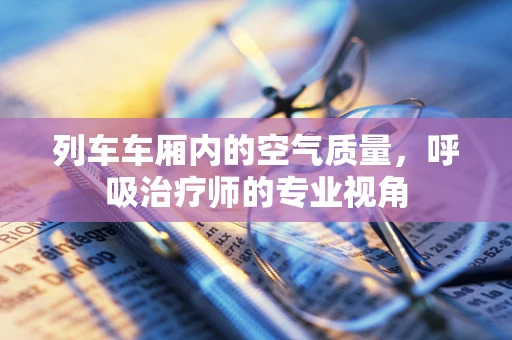 列车车厢内的空气质量，呼吸治疗师的专业视角