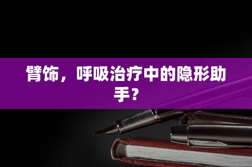 臂饰，呼吸治疗中的隐形助手？