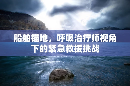 船舶锚地，呼吸治疗师视角下的紧急救援挑战