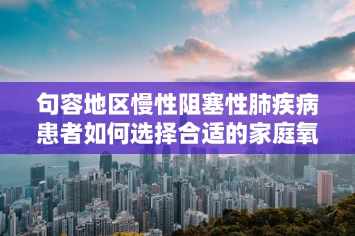 句容地区慢性阻塞性肺疾病患者如何选择合适的家庭氧疗？