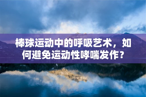 棒球运动中的呼吸艺术，如何避免运动性哮喘发作？