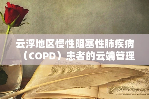云浮地区慢性阻塞性肺疾病（COPD）患者的云端管理新策略？