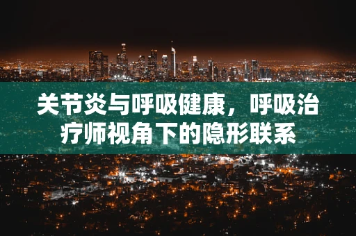 关节炎与呼吸健康，呼吸治疗师视角下的隐形联系