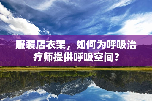 服装店衣架，如何为呼吸治疗师提供呼吸空间？