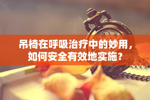 吊椅在呼吸治疗中的妙用，如何安全有效地实施？