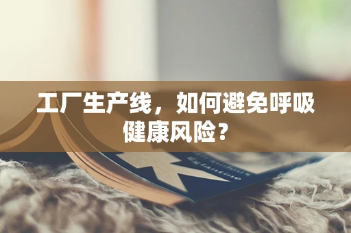 工厂生产线，如何避免呼吸健康风险？
