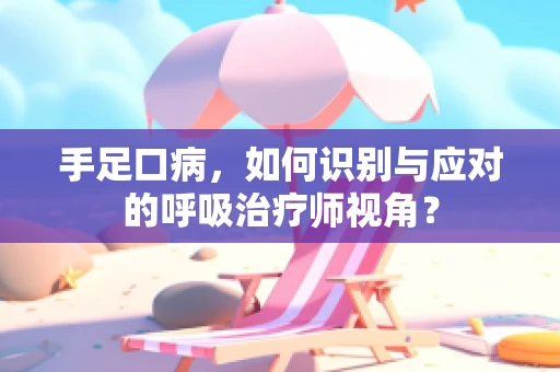 手足口病，如何识别与应对的呼吸治疗师视角？
