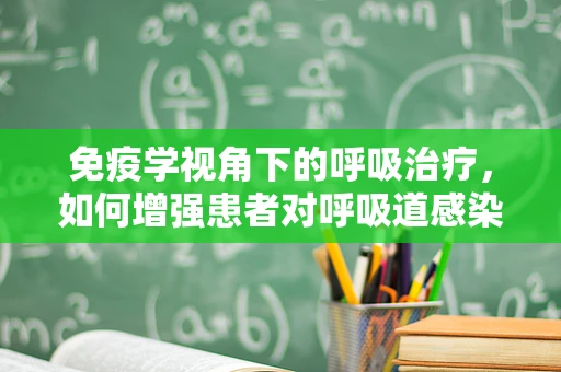 免疫学视角下的呼吸治疗，如何增强患者对呼吸道感染的抵抗力？