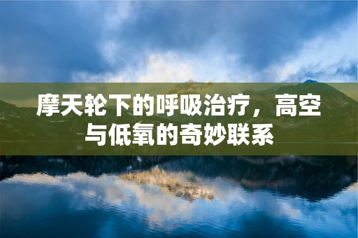 摩天轮下的呼吸治疗，高空与低氧的奇妙联系