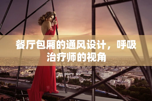 餐厅包厢的通风设计，呼吸治疗师的视角